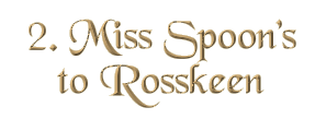Chapter 2: Miss Spoon's to Rosskeen